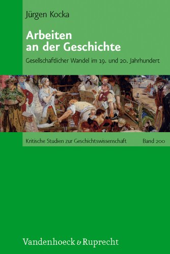 Arbeit an der Geschichte: Gesellschaftlicher Wandel im 19. und 20. Jahrhundert (Kritische Studien zur Geschichtswissenschaft, Band 200) von Vandenhoeck + Ruprecht